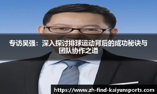 专访吴强：深入探讨排球运动背后的成功秘诀与团队协作之道